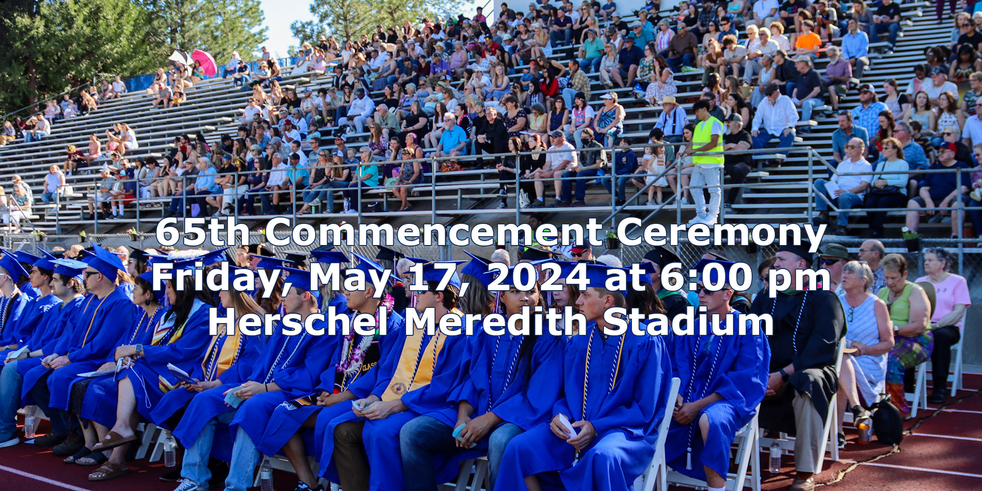 65th Commencement Ceremony. Friday, May 17, 2024 at 6:00 pm. Herschel Meredith Stadium.