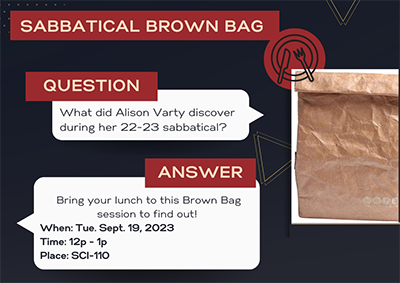 Sabbatical Brown Bag. Tuesday, September 19, 2023, 12:00 - 1:00 pm in Sciece-110
