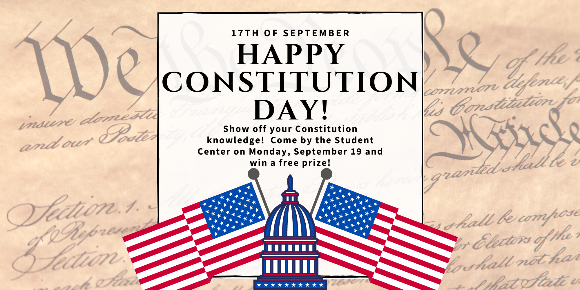 17th of September. Happy Constitution Day! Show off your Constitution knowledge! Come by th Student Center on Monday, Spetember 19 and win a free prize!