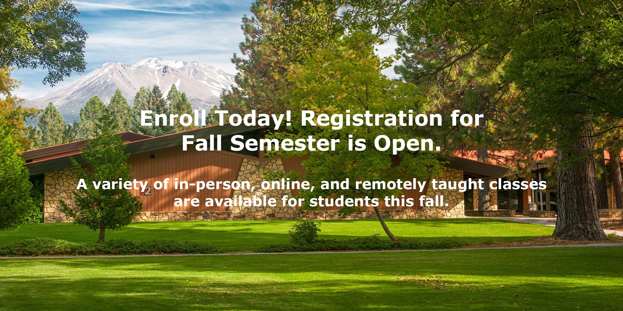 College of the Siskiyous Fall Semester Begins August 22. A variety of in-person, online, and remotely taught classes will be available for students this fall.