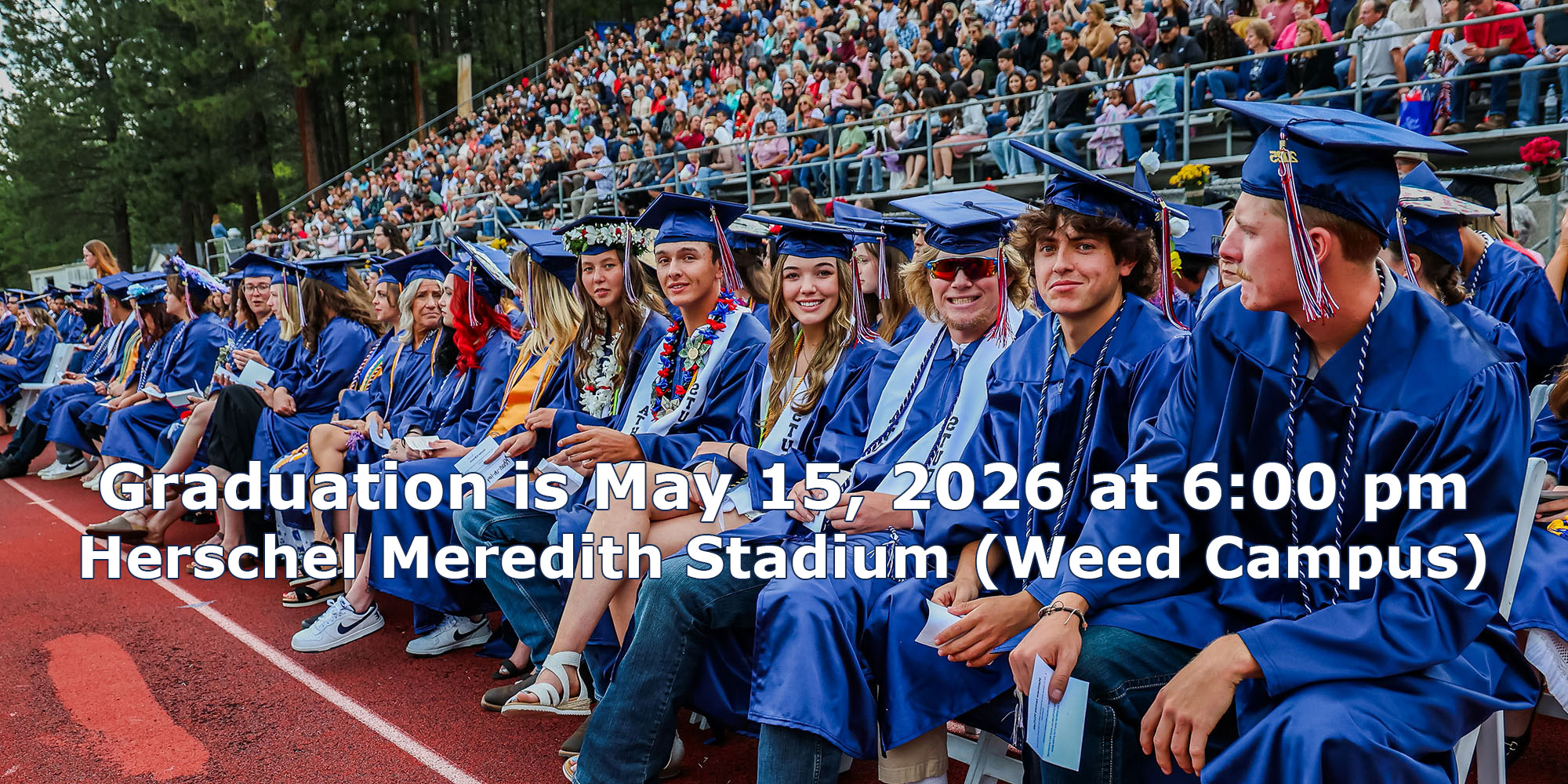 Graduation is May 15, 2026 at 6:00 pm. Herschel Meredith Stadium (Weed Campus)