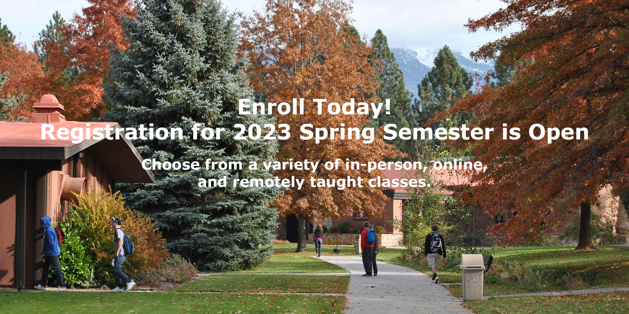 Enroll Today! Registration for 2023 Spring Semester is Open. Choose from a variety of in-person, online, and remotely taught classes.