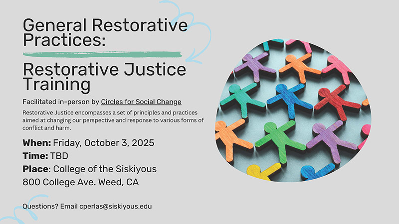 General Restorative Practices. Restorative Justice Training. Facilitated in-person by Circles for Social Change. When: Friday, October 3, 2025, Time: TBD, Place: College of the Siskiyous, 800 College Ave, Weed, CA.