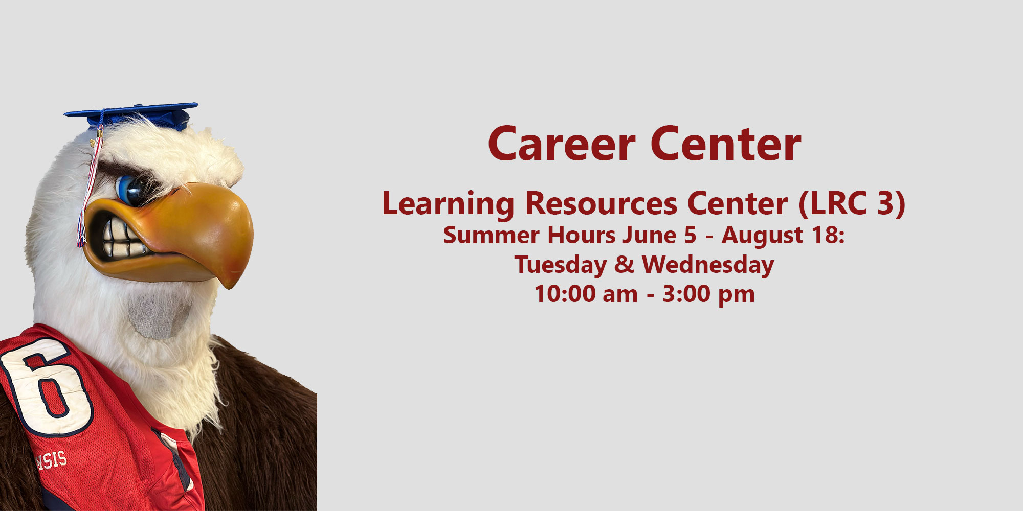 Career Center. Learning Resources Center (LRC 3). Summer Hours June 5 - August 18. Tuesday & Wednesday 10:00 am - 3:00 pm.
