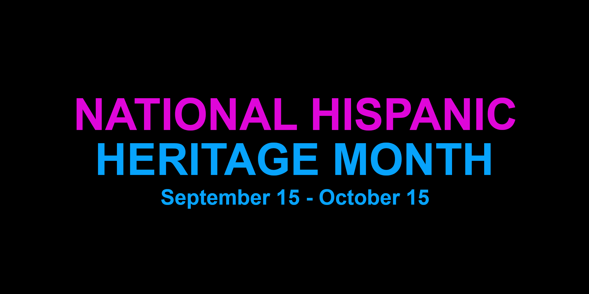 National Hispanic Heritage Month: September 15 - October 15